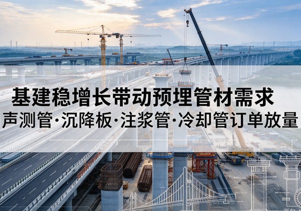 拜城基建稳增长带动预埋监测管材需求，声测管、沉降板、注浆管订单持续放量