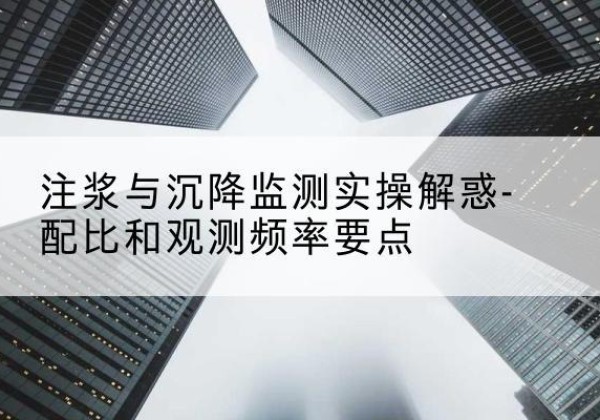拜城水泥浆配比不当会不会造成注浆管堵管？-注浆与沉降监测实操解惑-配比和观测频率要点